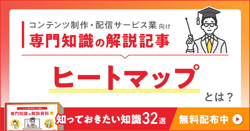 コンテンツ制作・配信サービス業向け 専門知識の解説記事「ヒートマップ」とは？