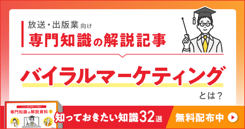 放送業・出版業向け 専門知識の解説記事「バイラルマーケティング」とは？