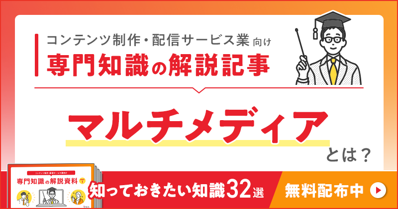 コンテンツ制作・配信サービス業向け 専門知識の解説記事「マルチメディア」とは？