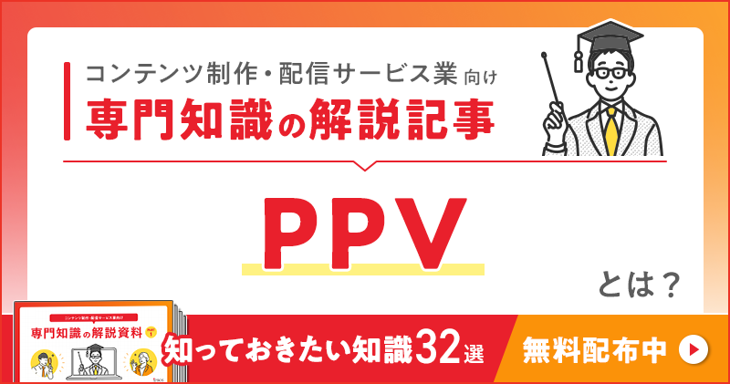 コンテンツ制作・配信サービス業向け 専門知識の解説記事「PPV（Pay Per View）」とは？