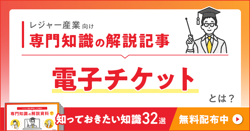 レジャー産業向け 専門知識の解説記事「電子チケット」とは？